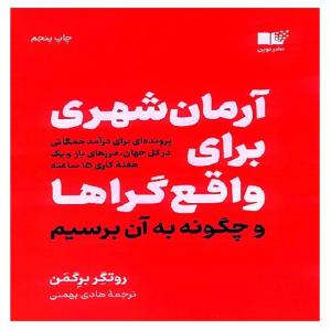 کتاب آرمان شهری برای واقع گراها و چگونه به آن برسیم اثر روتگر برگمن ترجمه هادی بهمنی نشر نوین